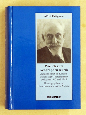 Alfred Philippson - Wie ich zum Geographen wurde: Aufgezeichnet im Konzentrationslager Theresienstadt zwischen 1942 und 1945.