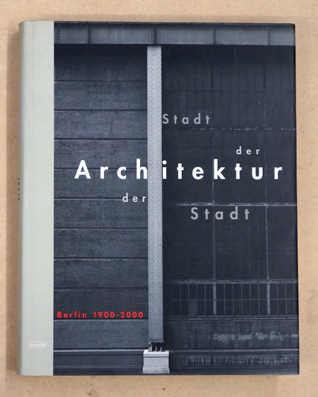Stadt der Architektur. Architektur der Stadt Berlin 1900-2000.