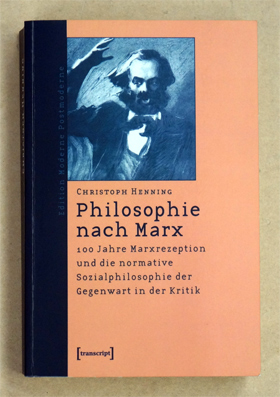 Philosophie nach Marx: 100 Jahre Marxrezeption und die normative Sozialphilosophie der Gegenwart in der Kritik 