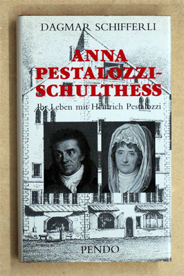 Anna Pestalozzi-Schulthess 1738-1815. Ihr Leben mit Heinrich Pestalozzi.