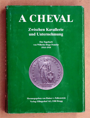 A Cheval. Zwischen Kavallerie und Unternehmung. Das Tagebuch von Wilhelm Hugo Francke 1914-1918