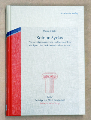 Koinon Syrias. Priester, Gymnasiarchen und Metropoleis der Eparchien im kaiserzeitlichen Syrien.
