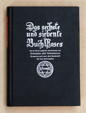 Das sechste und siebente Buch Moses das ist Moses magische Geisterkunst, das Geheimnis aller Geheimnisse. Wortgetreu nach einer alten Handschrift. 
