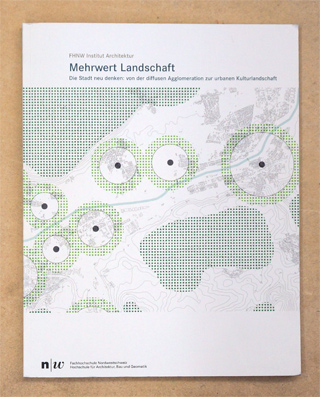 Mehrwert Landschaft. Die Stadt neu denken: von der diffusen Agglomeration zur urbanen Kulturlandschaft.