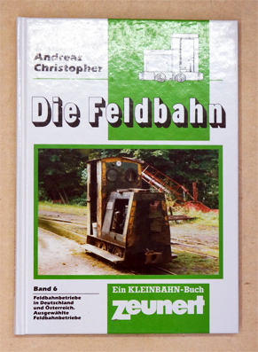 Die Feldbahn. Band 6: Feldbahnbetriebe in Deutschland, Feldbahnen in Österreich. Exkurs: Feldbahnen in der Schweiz. Ausgewählte Feldbahnbetriebe. 