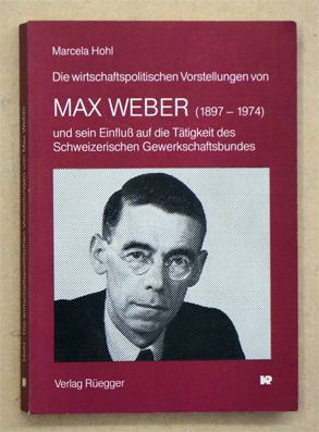 Die wirtschaftspolitischen Vorstellungen von Max Weber (1897 - 1974) und sein Einfluss auf die Tätigkeit des Schweizerischen Gewerkschaftsbundes.