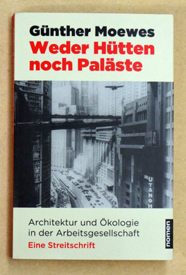 Weder Hütten noch Paläste : Architektur und Ökologie in der Arbeitsgesellschaft ; eine Streitschrift