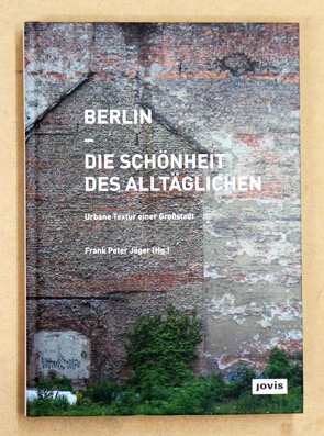 Berlin - Die Schönheit des Alltäglichen : Urbane Textur einer Grossstadt