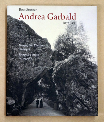 Andrea Garbald 1877-1958: Fotograf und Künstler im Bergell. Fotografo e artista in Bregaglia