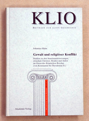 Gewalt und religiöser Konflikt : Studien zu den Auseinandersetzungen zwischen Christen, Heiden und Juden im Osten des Römischen Reiches (von Konstantin bis Theodosius II.).