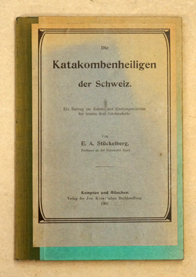 Die Katakombenheiligen der Schweiz Ein Beitrag zur Kultur- u Kirchengeschichte der letzten 3 Jh.