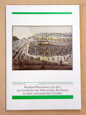Bernhard Wartmann (1739-1815). Zur Geschichte der Helvetischen Revolution in Stadt und Landschaft St. Gallen.