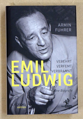 Emil Ludwig : Verehrt, verfemt, verbrannt.