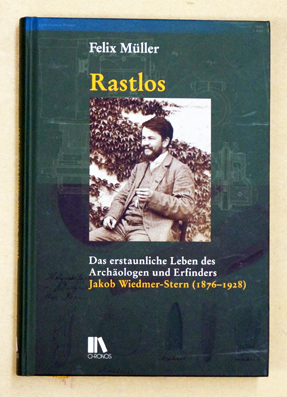 Rastlos. Das erstaunliche Leben des Archäologen und Erfinders Jakob Wiedmer-Stern (1876-1928)