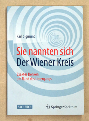 Sie nannten sich Der Wiener Kreis : Exaktes Denken am Rand des Untergangs