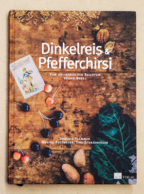 Dinkelreis & Pfefferchirsi : vom kulinarischen Reichtum beider Basel.
