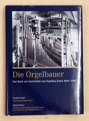 Die Orgelbauer. Das Buch zur Geschichte von Orgelbau Kuhn 1864 - 2014.