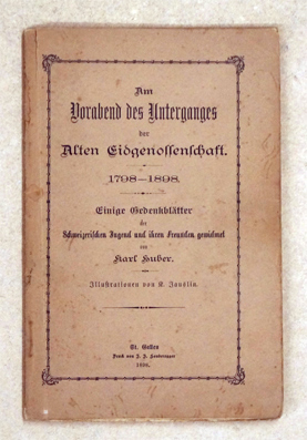Am Vorabend des Unterganges der Alten Eidgenossenschaft - 1798-1898.