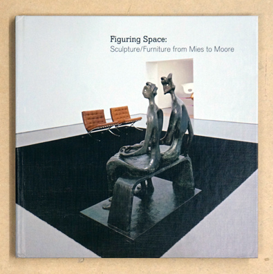 Figuring Space: Sculpture/Furniture from Mies to Moore