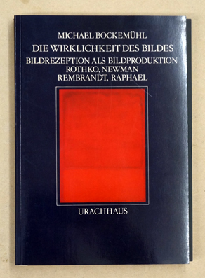 Die Wirklichkeit des Bildes : Bildrezeption als Bildproduktion ; Rothko, Newman, Rembrandt, Raphael.
