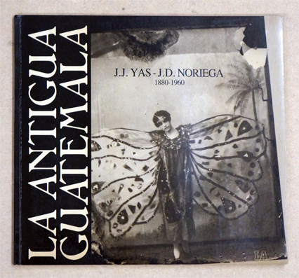 La Antigua Guatemala. J. J. Yas - J. D. Noriega 1880 - 1969.
