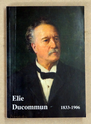 Elie Ducommun 1833-1906 chancelier d Etat, secretaire general du Bureau international de la paix; peix Nobel de la paix en 1902