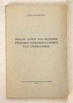 Philipp Anton von Segesser als schweizerischer Kirchenpolitiker. Beiträge zu einer Charakterisierung.