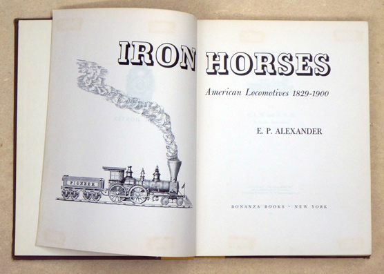 Iron Horses. American Locomotives 1829 - 1900.
