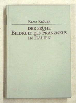 Der frühe Bildkult des Franziskus in Italien : Gestalt- und Funktionswandel des Tafelbildes im 13. und 14. Jahrhundert.
