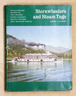 Sternwheelers and Steam Tugs An Illustrated History of the Canadian Pacific Railway's British Columbia Lake and River Service