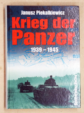 Krieg der Panzer. 1939 - 1945Janusz PiekalkiewiczVerlag: Bechtermünz Verlag, 1999 