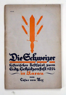 Die Schweizer. Historisches Festspiel zum Eidgenössischen Schützenfest 1924 in Aarau