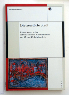 Die zerstörte Stadt: Katastrophen in den schweizerischen Bilderchroniken des 15. und 16. Jahrhunderts, 