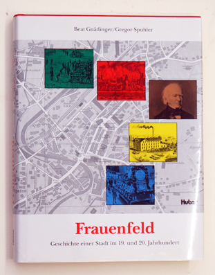 Frauenfeld. Geschichte einer Stadt im 19. und 20. Jahrhundert