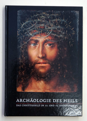 Archäologie des Heils - das Christusbild im 15. und 16. Jahrhundert.