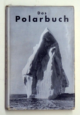 Polarbuch. Neue Forschungsfahrten in Arktis und Antarktis mit Luftschiff, U-Boot, Schlitten und Forschungsschiff.