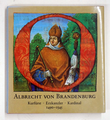 Albrecht von Brandenburg. Kurfürst, Erzkanzler, Kardinal ; 1490 - 1545.