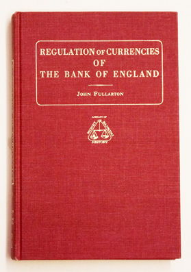 On the regulation of currencies; being an examination of the principles on which it is proposed to restrict, within certain limits, the future issues on credit of the Bank of England and of the other banking establishments throughout the country.