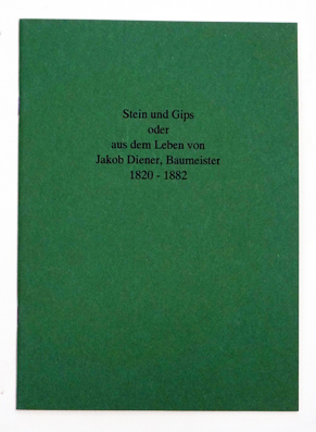 Stein und Gips, oder, Aus dem Leben von Jakob Diener, Baumeister 1820-1882