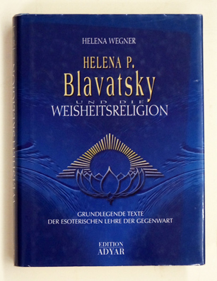 Helena Petrowna Blavatsky und die Weisheitsreligion