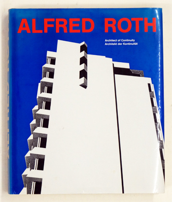 Alfred Roth - Architekt der Kontinuität. Architect of Continuity.